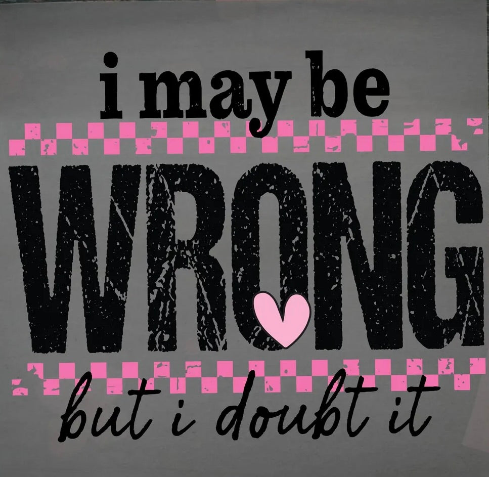 I May Be Wrong (But I Doubt It) Graphic Tee