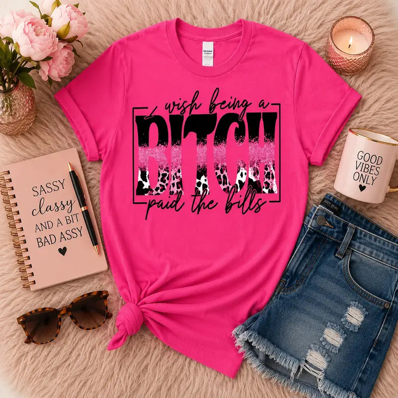 Wish Being A B*tch Paid The Bills Graphic Tee
