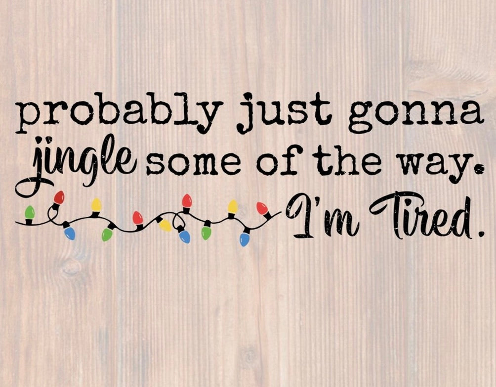 Probably Just Gonna Jingle Some Of The Way, I'm Tired Graphic Tee