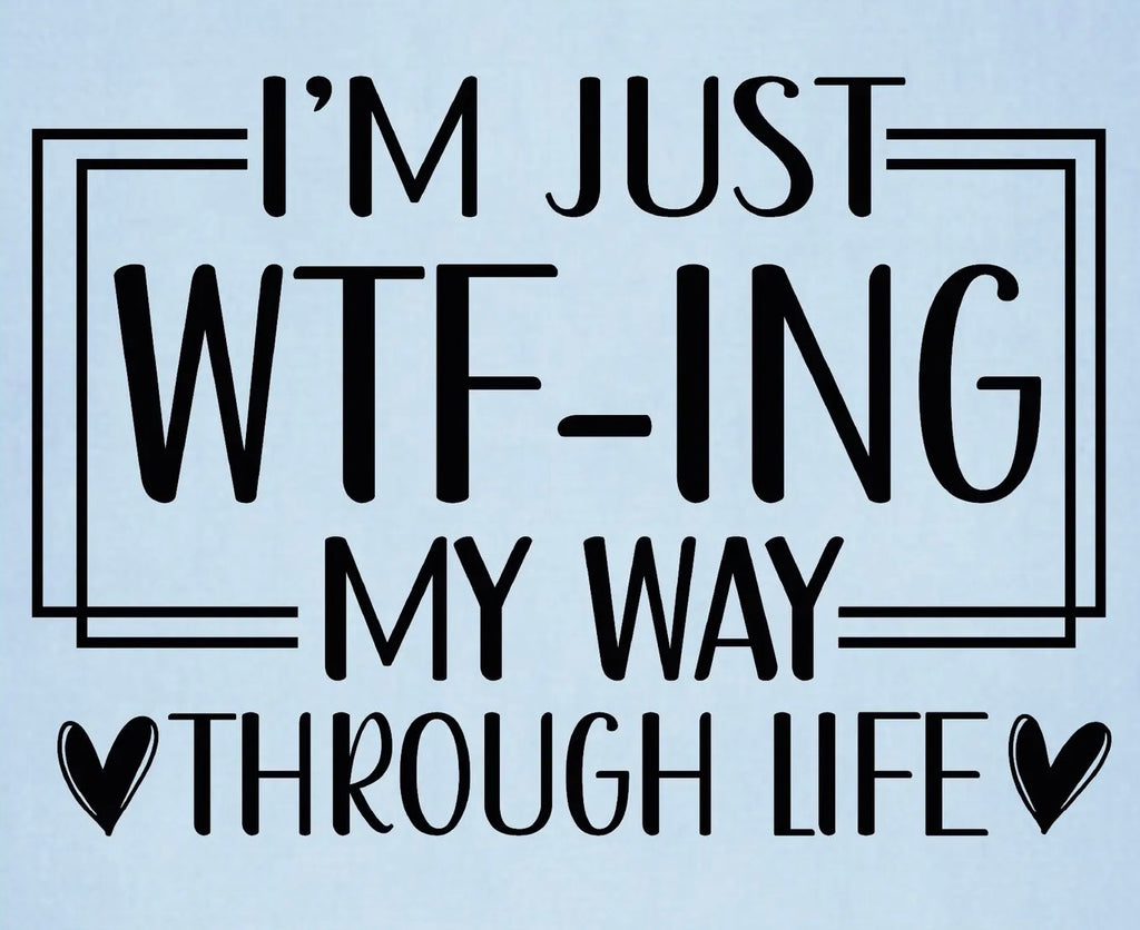 I'm Just WTF-ing My Way Through Life Graphic Tee
