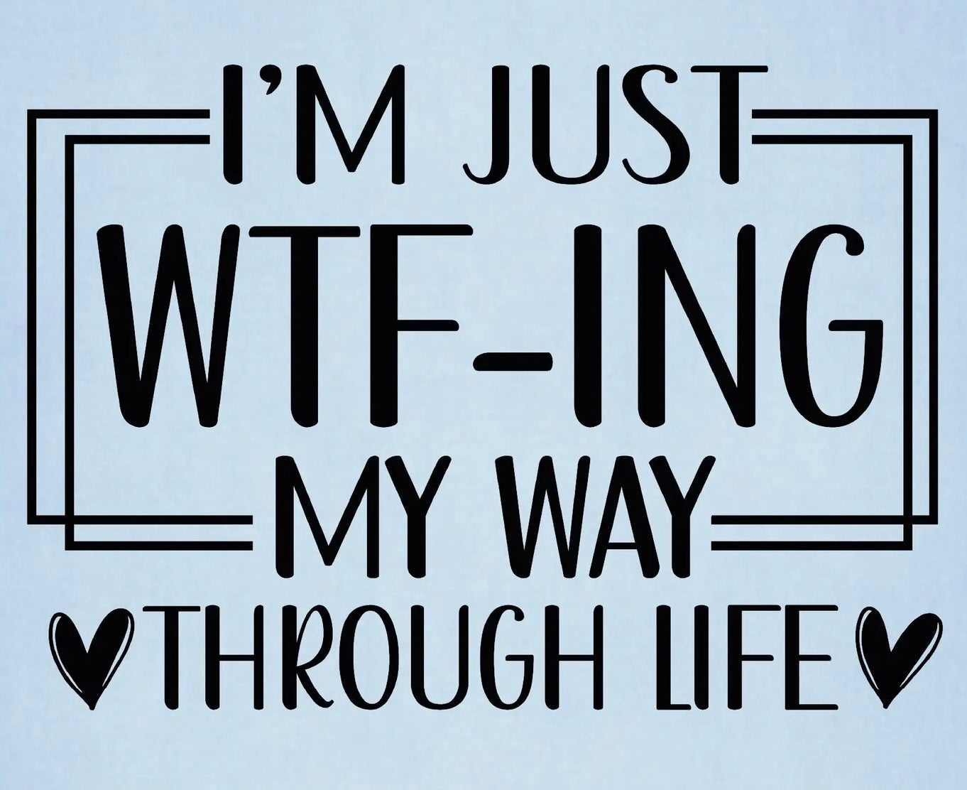 I'm Just WTF-ing My Way Through Life Graphic Tee