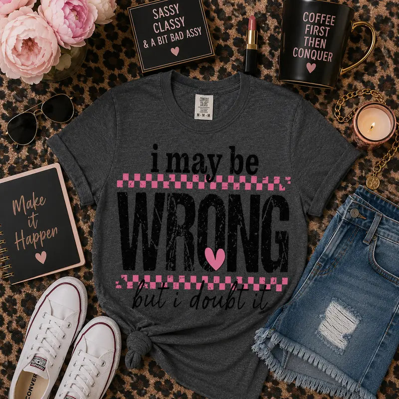 I May Be Wrong (But I Doubt It) Graphic Tee