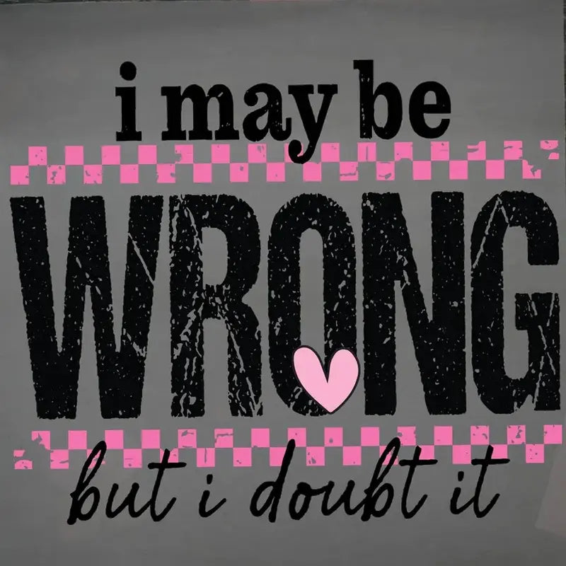 I May Be Wrong (But I Doubt It) Graphic Tee